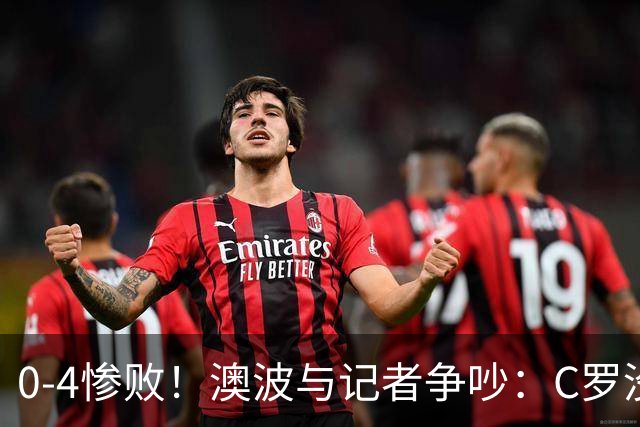 0-4惨败！澳波与记者争吵：C罗没帮助？他进了3个球，你没看比赛
